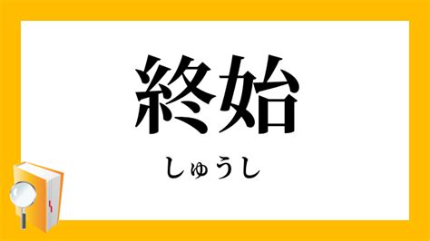 終始|終始（しゅうし）とは？ 意味・読み方・使い方をわかりやすく。